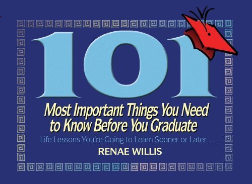 101 Most Important Things You Need to Know Before You Graduate: Life Lessons You're Going to Learn Sooner or Later... Paperback February 12, 2008