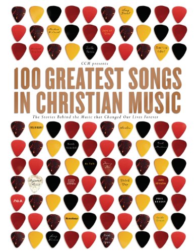 100 Greatest Songs in Christian Music: The Stories Behind the Music that Changed Our Lives Forever
