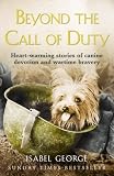 Beyond the call of duty : heart-warming stories of canine devotion and wartime bravery