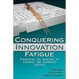 Conquering Innovation Fatigue: Overcoming the Barriers to Personal and Corporate Success ~ Jeffrey D. Lindsay
