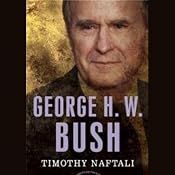 George H. W. Bush: The American President Series: The 41st President, 1989-1993 | [Timothy Naftali]