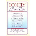 Lonely All the Time: Recognizing, Understanding and Overcoming Sex Addiction, for Addicts and Co-Dependents book cover