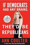 If Democrats Had Any Brains, They'd Be Republicans: Ann Coulter at Her Best, Funniest, and Most Outrageous (Random House Large Print (Cloth/Paper))