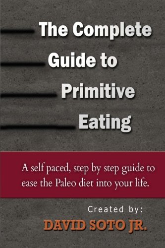The Complete Guide to Primitive Eating: A self paced, step by step guide to ease the paleo diet into your life.