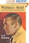Wallace Reid: The Life And Death of a Hollywood Idol