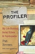 The Profiler: My Life Hunting Serial Killers and Psychopaths The Profiler: My Life Hunting Serial Killers and Psychopaths