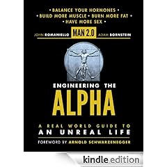 Man 2.0 Engineering the Alpha: A Real World Guide to an Unreal Life: Build More Muscle. Burn More Fat. Have More Sex