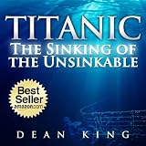 Titanic...The Sinking of the Unsinkable: The Terrible Truth Behind the Tragedy that Shocked the World