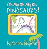 Oh My Oh My Oh Dinosaurs! (Boynton on Board)