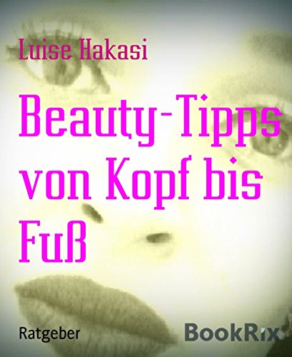 Beauty-Tipps von Kopf bis Fuß (German Edition)