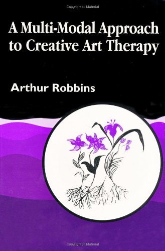 By Arthur Robbins A Multi-Modal Approach to Creative Art Therapy (1st Edition)