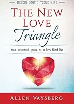 The New Love Triangle: Your practical guide to a love-filled life! (Recalibrate Your Life) (Volume 1) The New Love Triangle: Your practical guide to a love-filled life! (Recalibrate Your Life) (Volume 1)