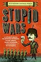 Stupid Wars: A Citizen's Guide to Botched Putsches, Failed Coups, Inane Invasions, and Ridiculous Revolutions