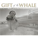 Gift of the Whale: The Inupiat Bowhead Hunt, a Sacred Tradition