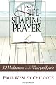 A Life-Shaping Prayer: 52 Meditations in the Wesleyan Spirit