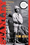 Stanley: The Impossible Life of Africa's Greatest Explorer Tim Jeal