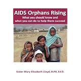AIDS Orphans Rising: What You Should Know and What You Can Do To Help Them Succeed