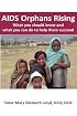 AIDS Orphans Rising: What You Should Know and What You Can Do To Help Them Succeed