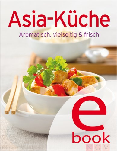 Asia-Küche: Unsere 100 besten Rezepte in einem Kochbuch (German Edition)