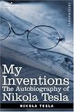 MY INVENTIONS: The Autobiography of Nikola Tesla