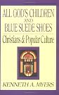 All God's Children and Blue Suede Shoes: Christians and Popular Culture (Turning Point Christian Worldview Series)