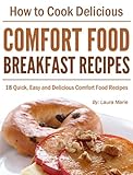 How to Cook Delicious Comfort Food: Breakfast Recipes - Quick, Easy and Delicious Comfort Food Recipe Collection