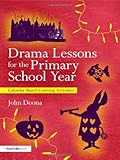 Drama Lessons for the Primary School Year: Calendar Based Learning Activities