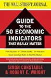 The WSJ Guide to the 50 Economic Indicators That Really Matter: From Big Macs to "Zombie Banks," the Indicators Smart Investors Watch to Beat the Market (Wall Street Journal Guides)