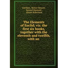 The Elements of Euclid; viz. the first six books,together with the eleventh and twelfth, with an .