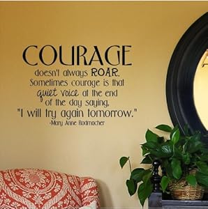 Courage Doesn't Always Roar. Sometimes Courage Is That Quiet Voice At ...