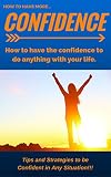 CONFIDENCE: How to be Confident and have Self Confidence for women and men, Hacks, Tips and Strategies. (Confidence, Self Esteem, How to be confident, Confidence)