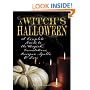 Witch's Halloween: A Complete Guide to the Magick, Incantations, Recipes, Spells, and Lore
