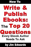 How To Write and Publish Ebooks: The Top 20 Questions Every Ebook Author Needs To Ask