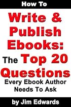 How To Write and Publish Ebooks: The Top 20 Questions Every Ebook Author Needs To Ask