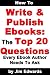 How To Write and Publish Ebooks: The Top 20 Questions Every Ebook Author Needs To Ask How To Write and Publish Ebooks: The Top 20 Questions Every Ebook Author Needs To Ask
