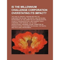 Is the Millennium Challenge Corporation Overstating Its Impact?: The Case of Vanuatu: Hearing Before the Subcommittee on Asia, the Pacific