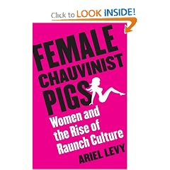 Female Chauvinist Pigs: Women and the Rise of Raunch Culture