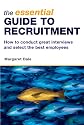 The The Essential Guide to Recruitment: How to Conduct Great Interviews and Select the Best Employees
