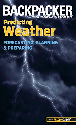 Backpacker Magazine's Predicting Weather: Forecasting, Planning, And Preparing (Backpacker Magazine Series)