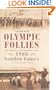 Olympic Follies: The Madness and Mayhem of the 1908 London Games: A Cautionary Tale
