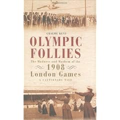 Olympic Follies: The Madness & Mayhem of the 1908 London Games: A Cautionary Tale