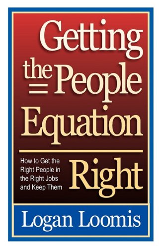 Getting the People Equation Right: How to Get the Right People in the Right Jobs and Keep Them