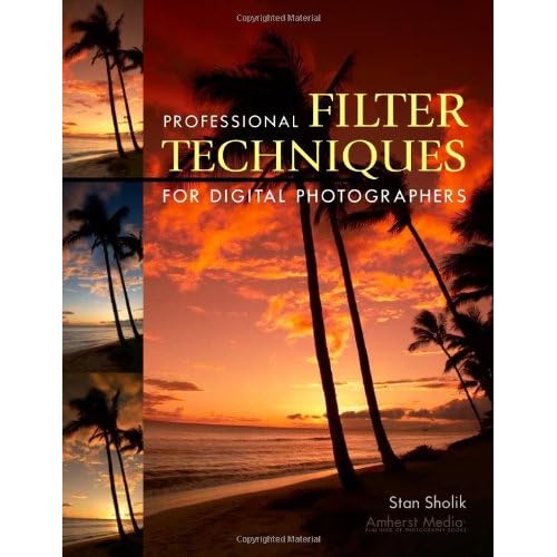 Professional Filter Techniques for Digital Photographers by Stan Sholik