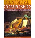 Classical composers : the lives and works of the great musical creators of the medieval, Baroque and Classical eras, with 200 illustrations