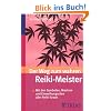 Der Weg zum wahren Reiki-Meister: Mit den Symbolen, Mantren und Einweihungsriten aller Reiki-Grade