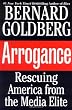 Arrogance: Rescuing America From the Media Elite