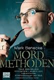 Mordmethoden: Neue spektakul&auml;re Kriminalf&auml;lle - erz&auml;hlt vom bekanntesten Kriminalbiologen der Welt - Mark Benecke