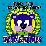 Tedd E. Tunes - Tunes Even Grown-ups Know!