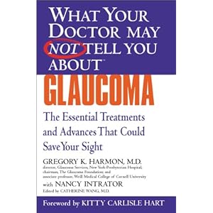 What Your Doctor May Not Tell You About(TM) Glaucoma: The Essential Treatments and Advances That Could Save Your Sight (What Your Doctor May Not Tell