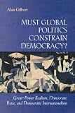 Must Global Politics Constrain Democracy? Great-Power Realism, Democratic Peace, and Democratic Internationalism